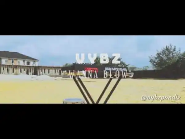 VIDEO: VYBZ – Wanna Blow